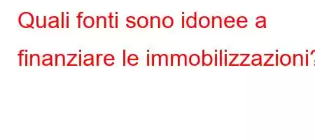 Quali fonti sono idonee a finanziare le immobilizzazioni