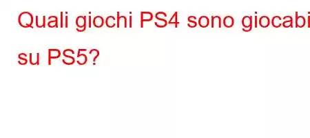 Quali giochi PS4 sono giocabili su PS5