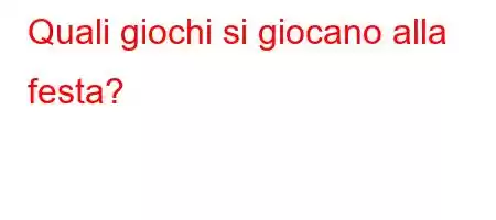 Quali giochi si giocano alla festa?