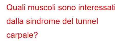 Quali muscoli sono interessati dalla sindrome del tunnel carpale?