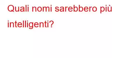 Quali nomi sarebbero più intelligenti