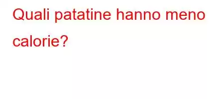 Quali patatine hanno meno calorie?