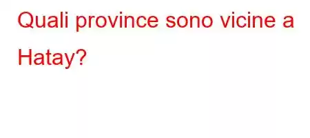 Quali province sono vicine a Hatay?