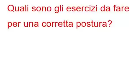 Quali sono gli esercizi da fare per una corretta postura