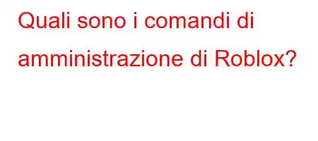 Quali sono i comandi di amministrazione di Roblox?