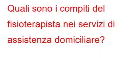 Quali sono i compiti del fisioterapista nei servizi di assistenza domiciliare