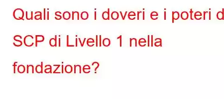 Quali sono i doveri e i poteri di SCP di Livello 1 nella fondazione?