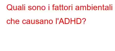 Quali sono i fattori ambientali che causano l'ADHD