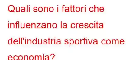 Quali sono i fattori che influenzano la crescita dell'industria sportiva come economia