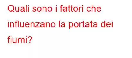 Quali sono i fattori che influenzano la portata dei fiumi?