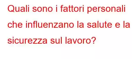 Quali sono i fattori personali che influenzano la salute e la sicurezza sul lavoro?