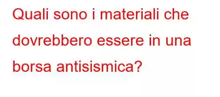 Quali sono i materiali che dovrebbero essere in una borsa antisismica?