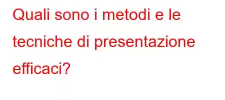 Quali sono i metodi e le tecniche di presentazione efficaci