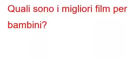 Quali sono i migliori film per bambini