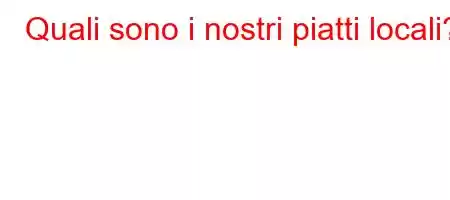 Quali sono i nostri piatti locali?