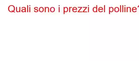 Quali sono i prezzi del polline?