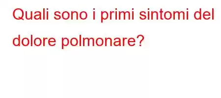 Quali sono i primi sintomi del dolore polmonare