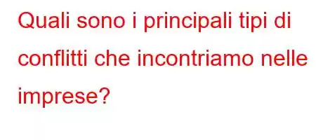 Quali sono i principali tipi di conflitti che incontriamo nelle imprese