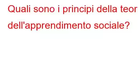 Quali sono i principi della teoria dell'apprendimento sociale?