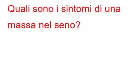 Quali sono i sintomi di una massa nel seno?