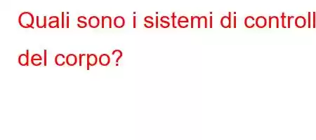 Quali sono i sistemi di controllo del corpo?