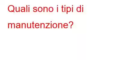 Quali sono i tipi di manutenzione?