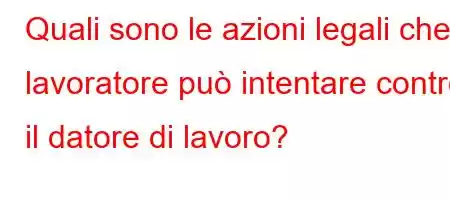 Quali sono le azioni legali che il lavoratore può intentare contro il datore di lavoro?