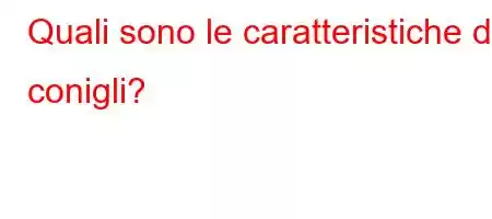 Quali sono le caratteristiche dei conigli