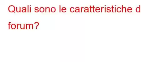 Quali sono le caratteristiche del forum?