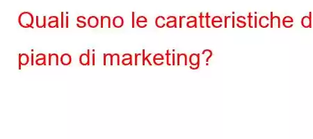 Quali sono le caratteristiche del piano di marketing?