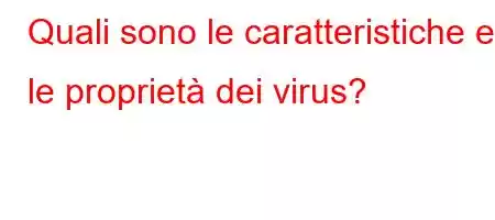 Quali sono le caratteristiche e le proprietà dei virus?