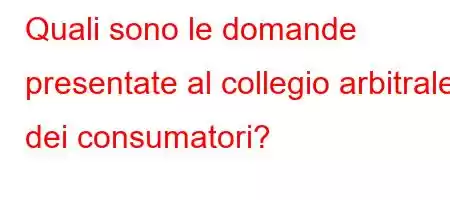 Quali sono le domande presentate al collegio arbitrale dei consumatori?