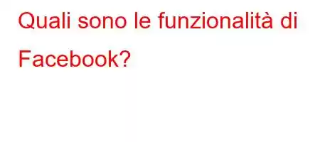 Quali sono le funzionalità di Facebook?