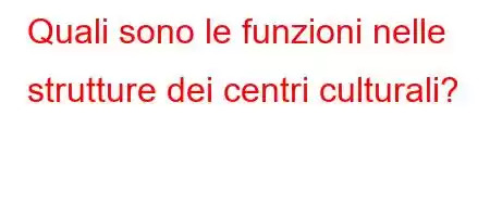 Quali sono le funzioni nelle strutture dei centri culturali