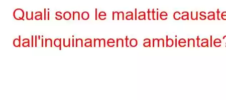 Quali sono le malattie causate dall'inquinamento ambientale