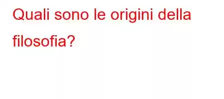 Quali sono le origini della filosofia?