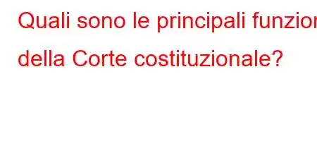 Quali sono le principali funzioni della Corte costituzionale?