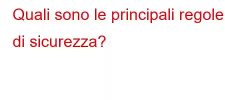 Quali sono le principali regole di sicurezza