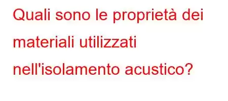 Quali sono le proprietà dei materiali utilizzati nell'isolamento acustico