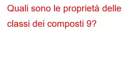 Quali sono le proprietà delle classi dei composti 9?