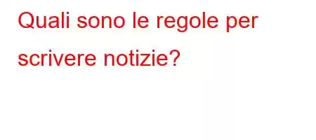 Quali sono le regole per scrivere notizie