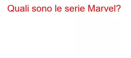 Quali sono le serie Marvel