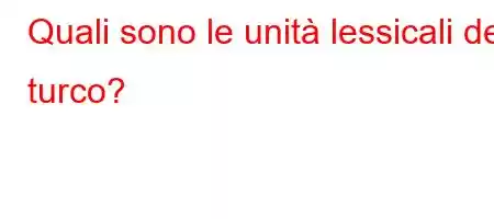 Quali sono le unità lessicali del turco?