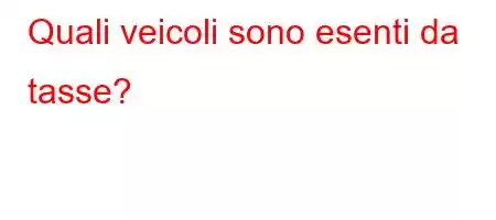 Quali veicoli sono esenti da tasse?