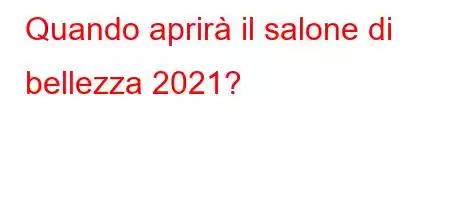 Quando aprirà il salone di bellezza 2021