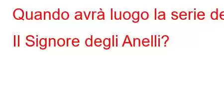 Quando avrà luogo la serie de Il Signore degli Anelli?