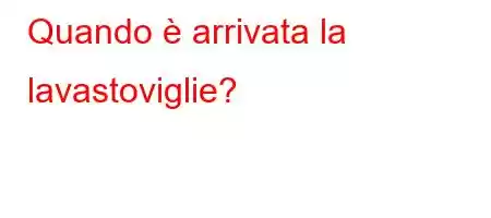 Quando è arrivata la lavastoviglie