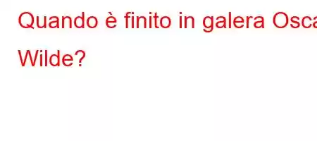 Quando è finito in galera Oscar Wilde