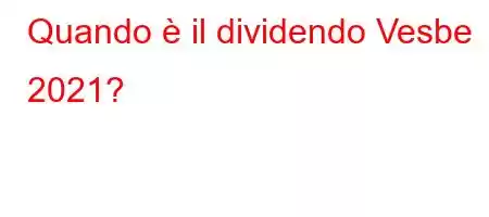 Quando è il dividendo Vesbe 2021?