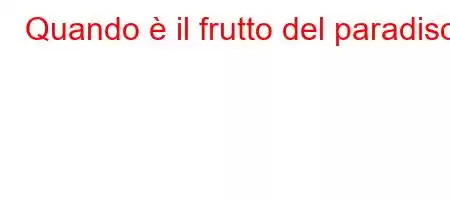 Quando è il frutto del paradiso